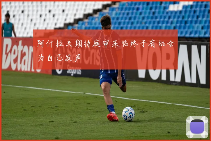 阿什拉夫期待庭审来临终于有机会为自己发声