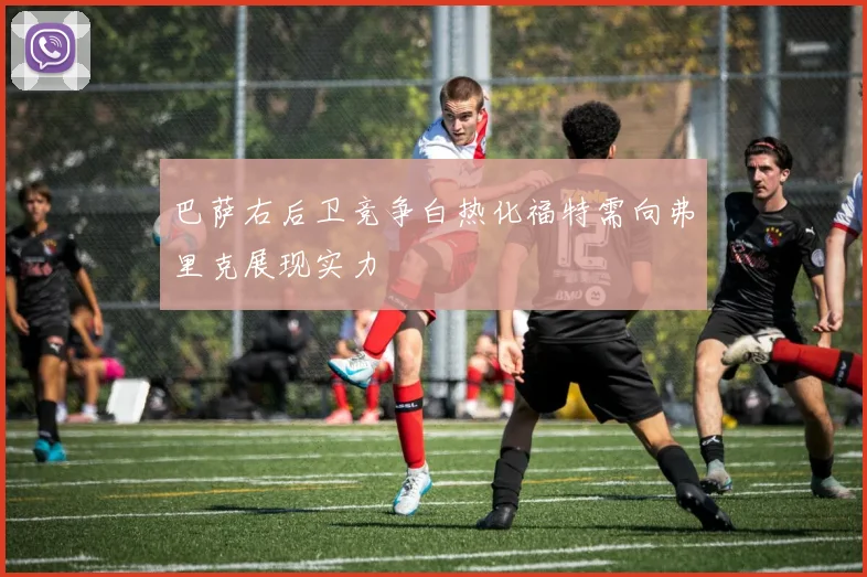 巴萨右后卫竞争白热化福特需向弗里克展现实力